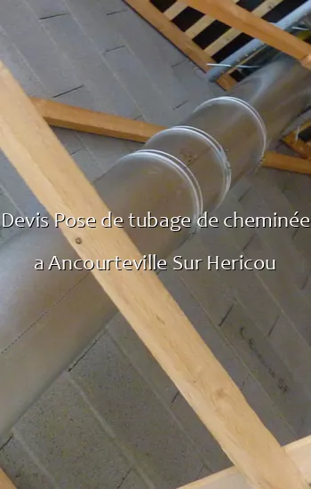 Devis Pose de tubage de cheminée a Ancourteville Sur Hericou
