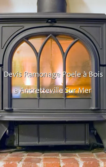 Devis Ramonage Poele à Bois a Ancretteville Sur Mer