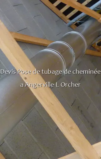 Devis Pose de tubage de cheminée a Angerville L Orcher