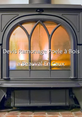 Devis Ramonage Poele à Bois a Beauval En Caux