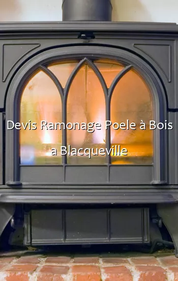Devis Ramonage Poele à Bois a Blacqueville