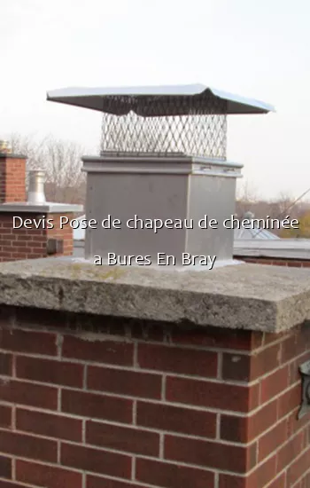 Devis Pose de chapeau de cheminée a Bures En Bray