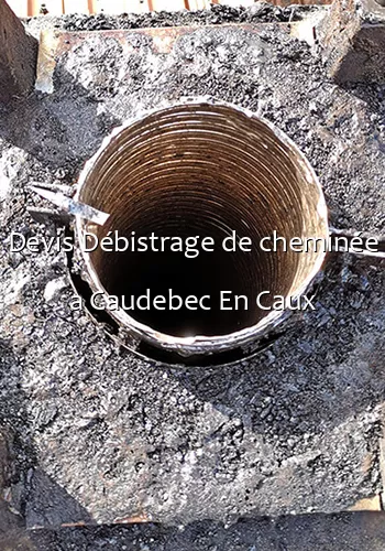 Devis Débistrage de cheminée a Caudebec En Caux