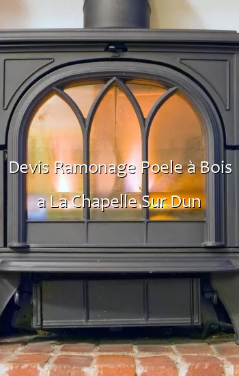 Devis Ramonage Poele à Bois a La Chapelle Sur Dun