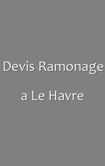 Devis Ramonage a Le Havre