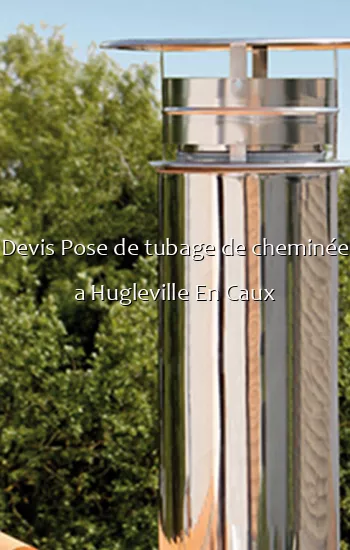 Devis Pose de tubage de cheminée a Hugleville En Caux