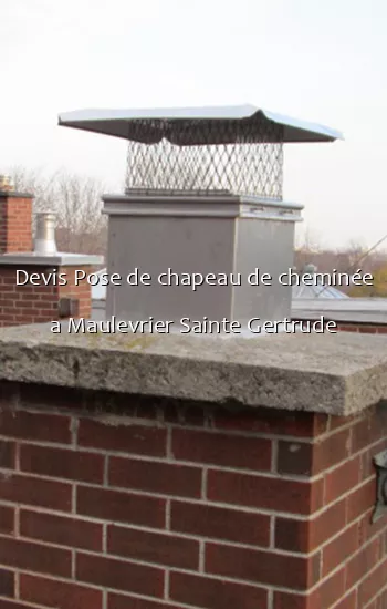 Devis Pose de chapeau de cheminée a Maulevrier Sainte Gertrude