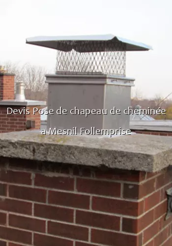 Devis Pose de chapeau de cheminée a Mesnil Follemprise