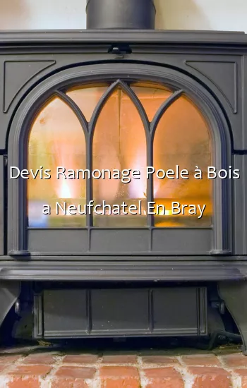 Devis Ramonage Poele à Bois a Neufchatel En Bray