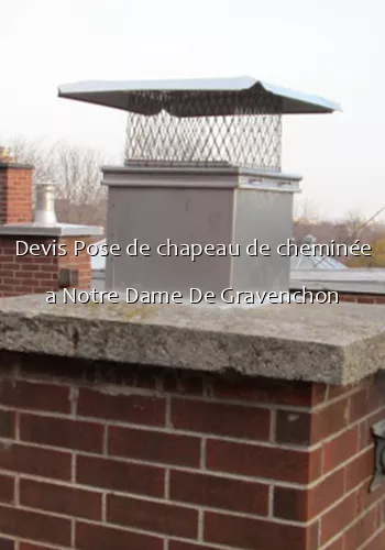 Devis Pose de chapeau de cheminée a Notre Dame De Gravenchon