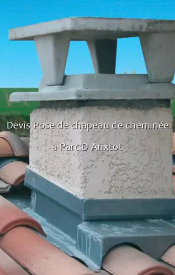 Devis Pose de chapeau de cheminée a Parc D Anxtot