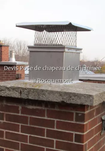 Devis Pose de chapeau de cheminée a Rocquemont