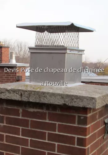 Devis Pose de chapeau de cheminée a Rouville