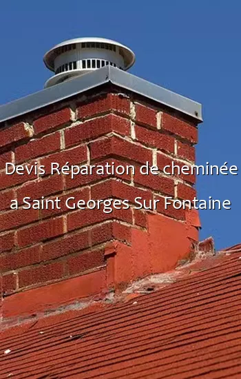 Devis Réparation de cheminée a Saint Georges Sur Fontaine