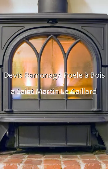 Devis Ramonage Poele à Bois a Saint Martin Le Gaillard