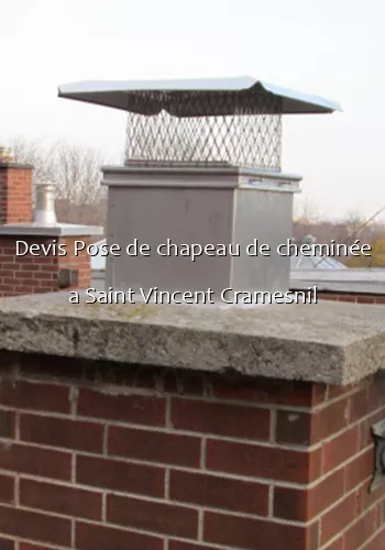 Devis Pose de chapeau de cheminée a Saint Vincent Cramesnil