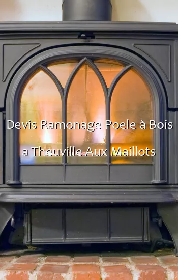Devis Ramonage Poele à Bois a Theuville Aux Maillots