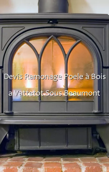 Devis Ramonage Poele à Bois a Vattetot Sous Beaumont