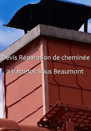 Devis Réparation de cheminée a Vattetot Sous Beaumont